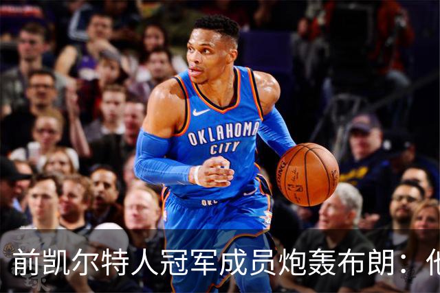 前凯尔特人冠军成员炮轰布朗：他一直在装受害者